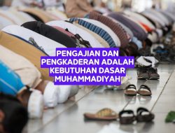 Pengkajian dan Pengkaderan Adalah Kebutuhan Dasar Muhammadiyah