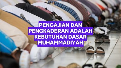 Pengkajian dan Pengkaderan Adalah Kebutuhan Dasar Muhammadiyah